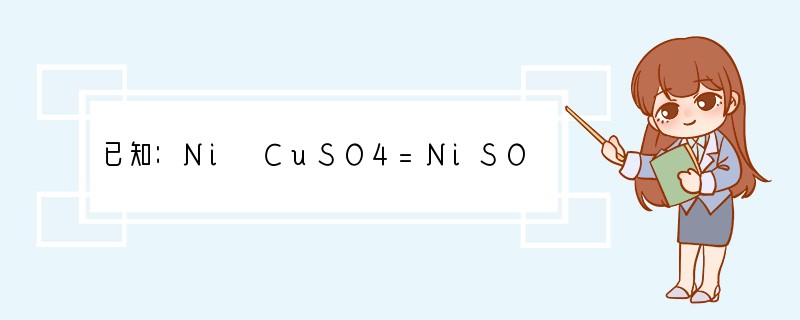 已知：Ni CuSO4=NiSO4 Cu、Cu 2AgNO3=Cu（NO3）2 2A